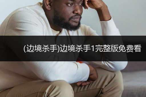 （边境杀手)边境杀手1完整版免费看